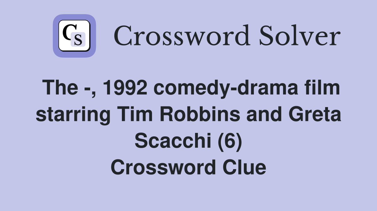 The -, 1992 comedy-drama film starring Tim Robbins and Greta Scacchi (6) Crossword Clue