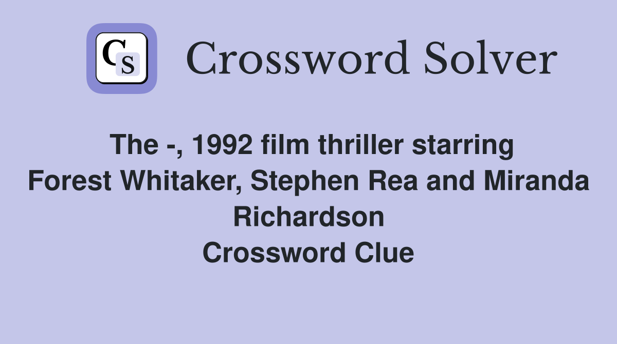The -, 1992 film thriller starring Forest Whitaker, Stephen Rea and Miranda Richardson Crossword Clue