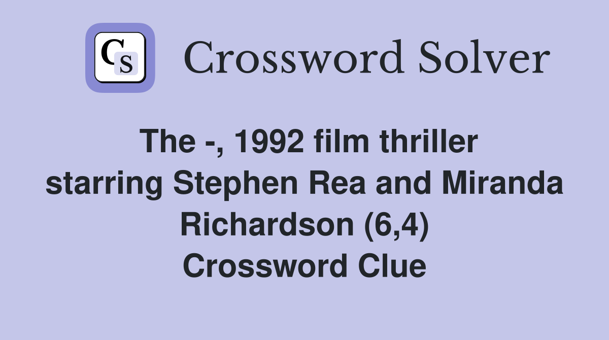 The -, 1992 film thriller starring Stephen Rea and Miranda Richardson (6,4) Crossword Clue