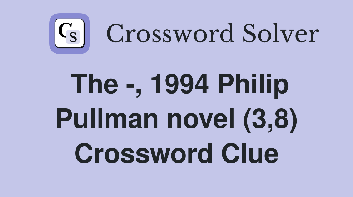 The -, 1994 Philip Pullman novel (3,8) Crossword Clue