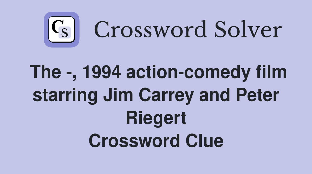 The -, 1994 action-comedy film starring Jim Carrey and Peter Riegert Crossword Clue