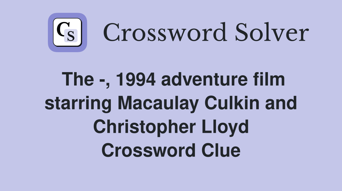 The -, 1994 adventure film starring Macaulay Culkin and Christopher Lloyd Crossword Clue