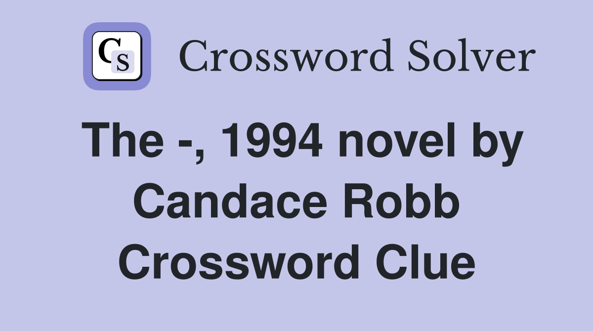 The -, 1994 novel by Candace Robb Crossword Clue