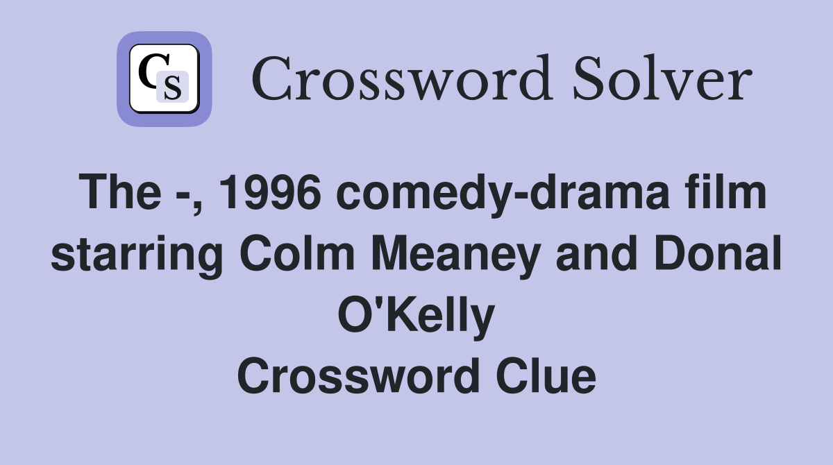 The -, 1996 comedy-drama film starring Colm Meaney and Donal O'Kelly Crossword Clue