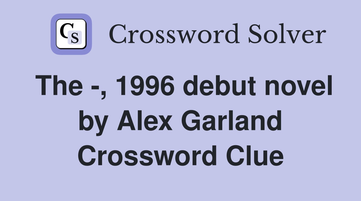 The -, 1996 debut novel by Alex Garland Crossword Clue
