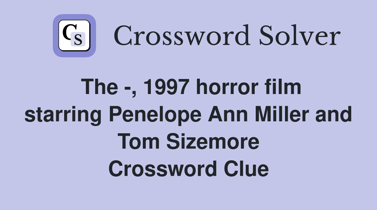 The -, 1997 horror film starring Penelope Ann Miller and Tom Sizemore Crossword Clue