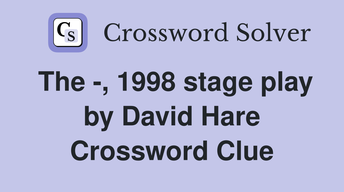The -, 1998 stage play by David Hare Crossword Clue