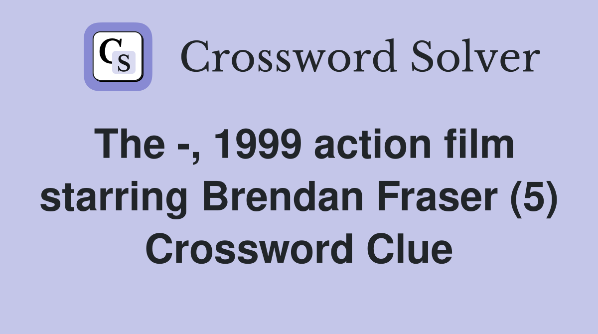 The -, 1999 action film starring Brendan Fraser (5) Crossword Clue