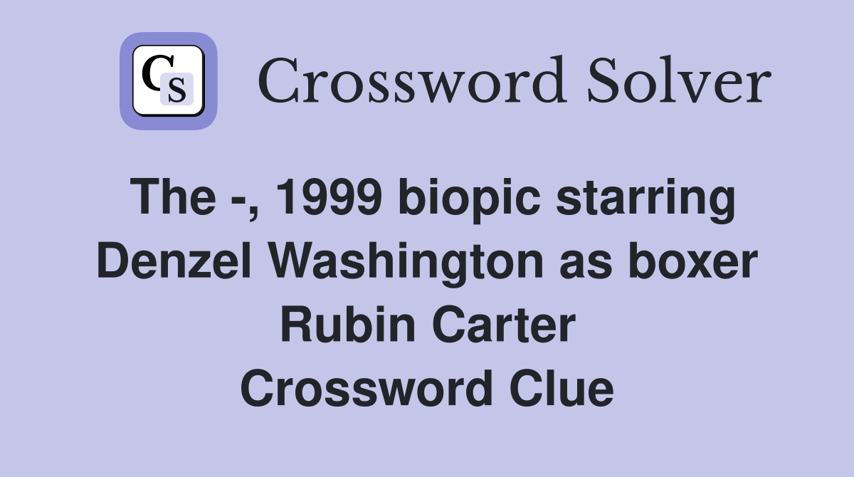 The -, 1999 biopic starring Denzel Washington as boxer Rubin Carter Crossword Clue
