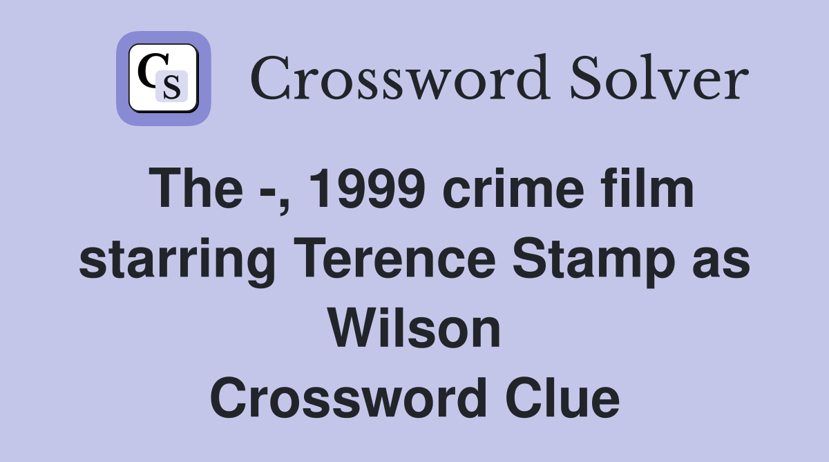 The -, 1999 crime film starring Terence Stamp as Wilson Crossword Clue
