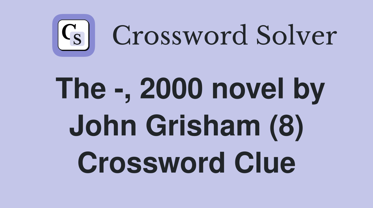 The -, 2000 novel by John Grisham (8) Crossword Clue