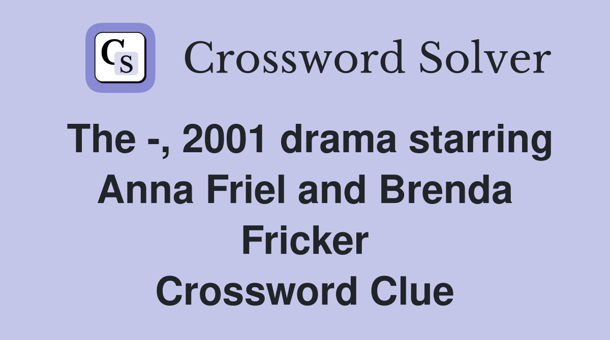 The -, 2001 drama starring Anna Friel and Brenda Fricker Crossword Clue