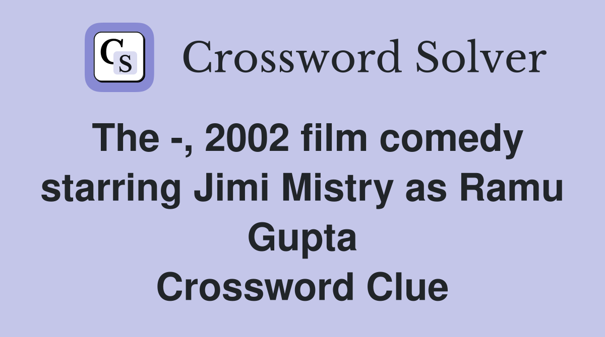 The -, 2002 film comedy starring Jimi Mistry as Ramu Gupta Crossword Clue
