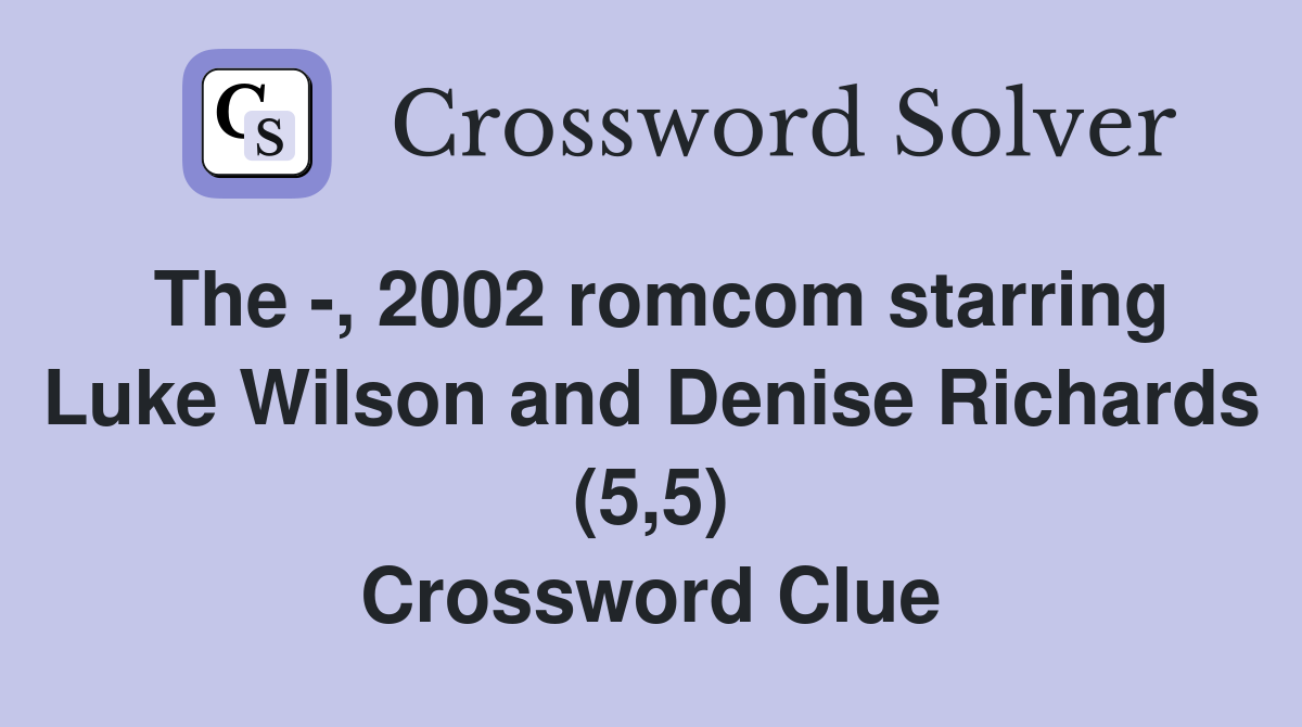 The -, 2002 romcom starring Luke Wilson and Denise Richards (5,5) Crossword Clue