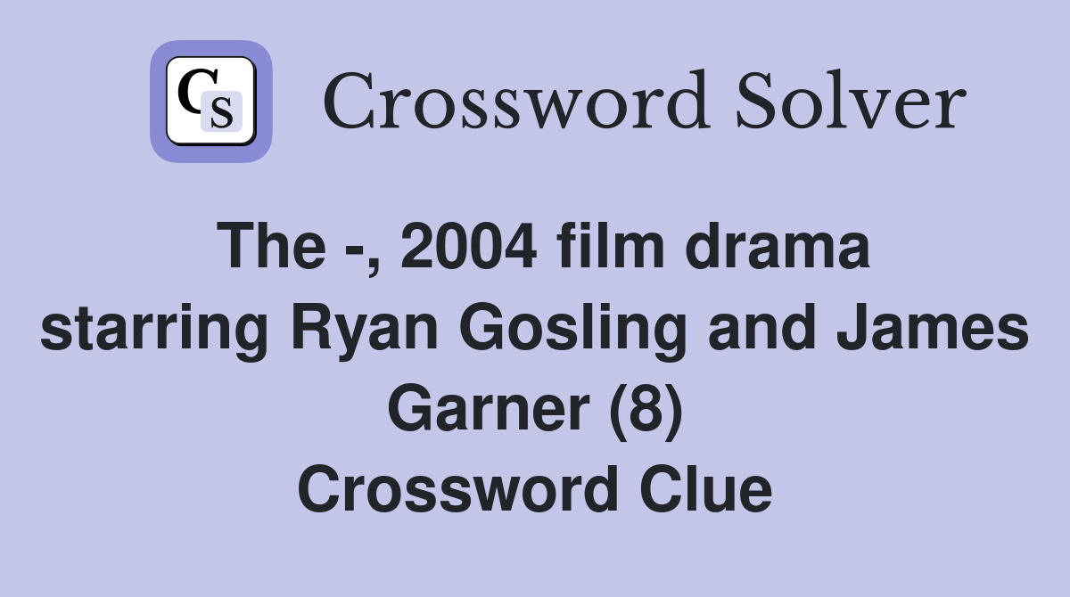 The -, 2004 film drama starring Ryan Gosling and James Garner (8) Crossword Clue