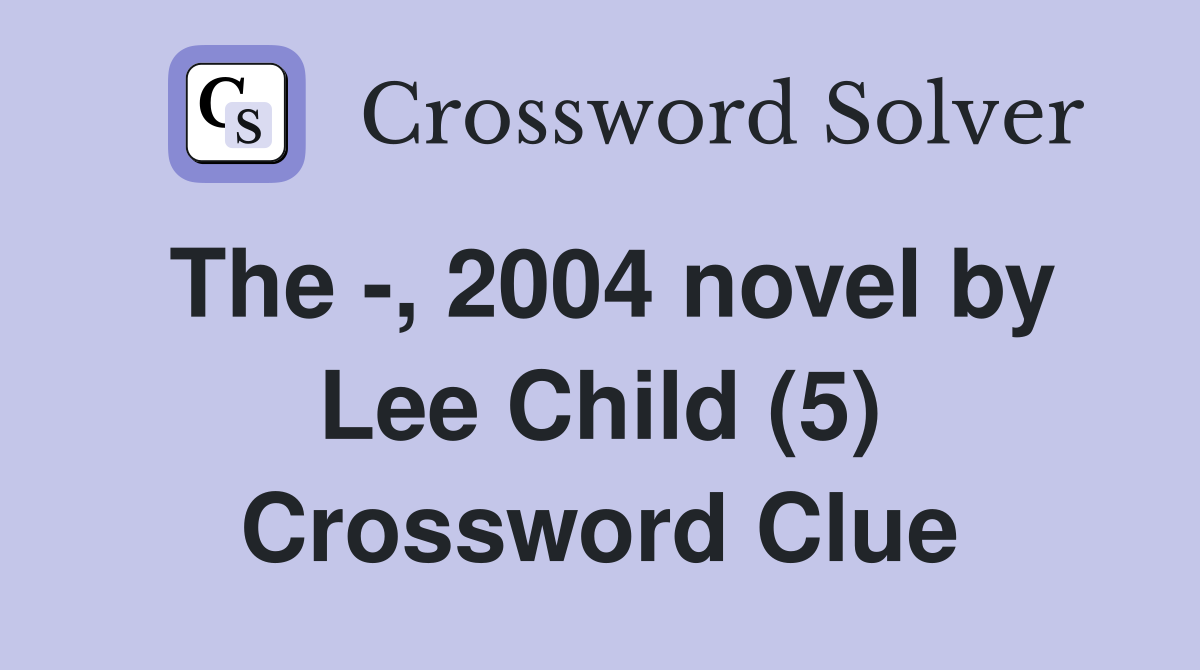 The -, 2004 novel by Lee Child (5) Crossword Clue