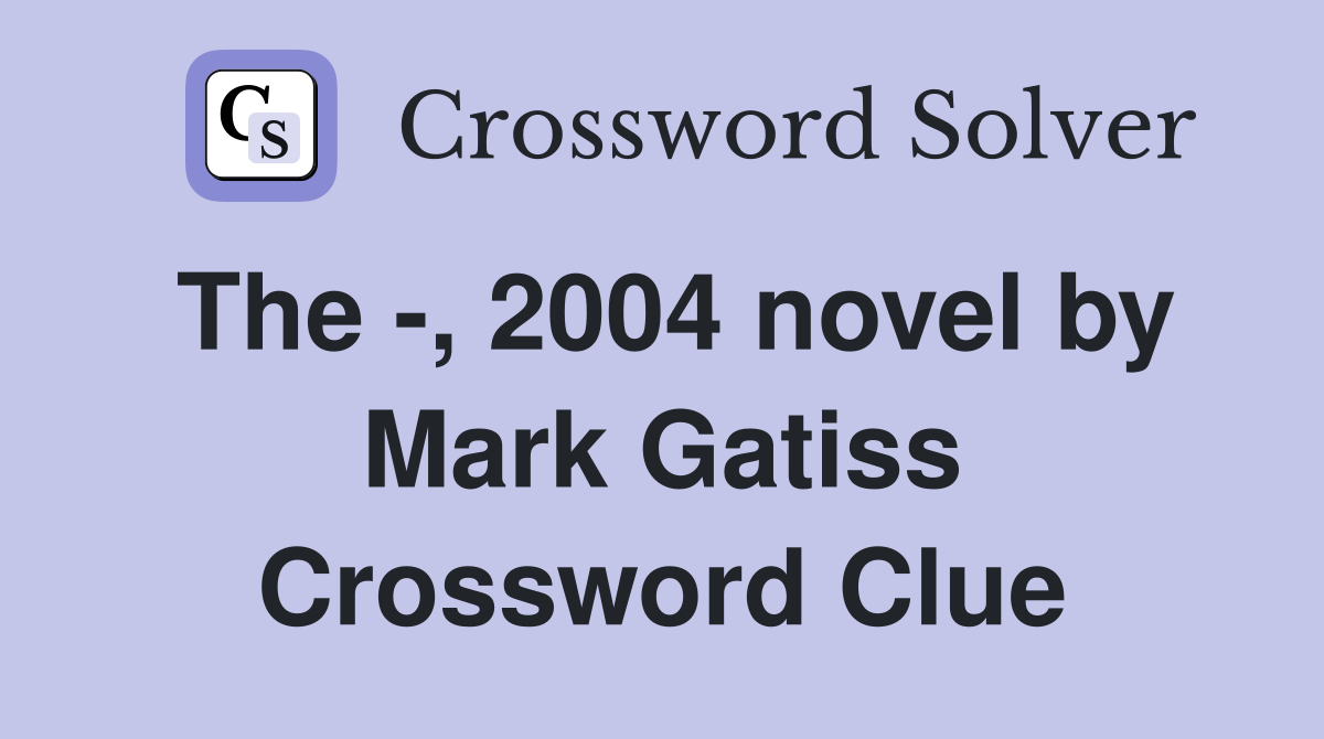 The -, 2004 novel by Mark Gatiss Crossword Clue