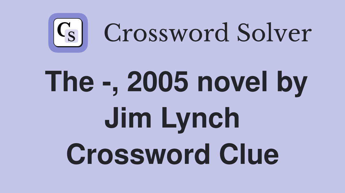 The -, 2005 novel by Jim Lynch Crossword Clue