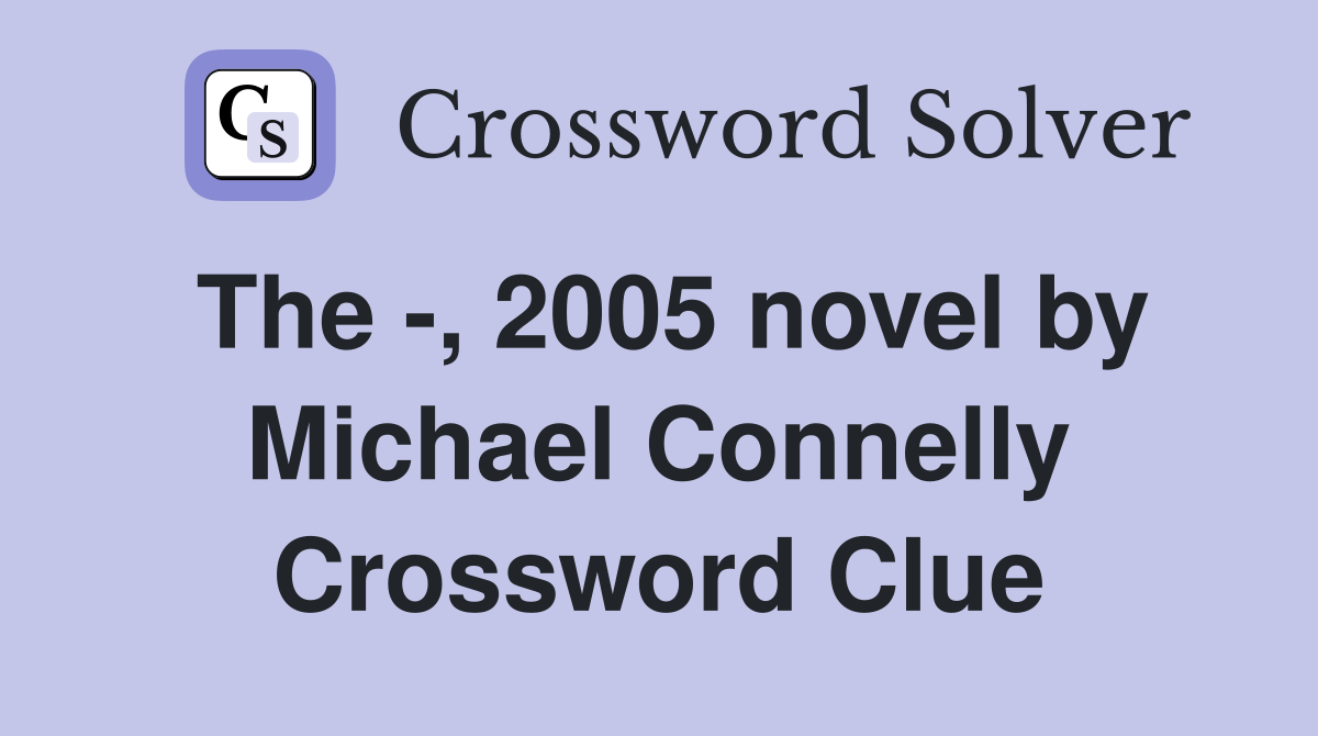 The -, 2005 novel by Michael Connelly Crossword Clue