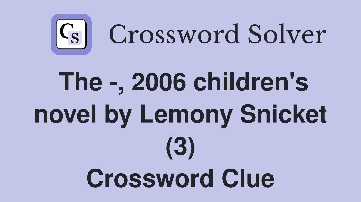 The -, 2006 children's novel by Lemony Snicket (3) Crossword Clue
