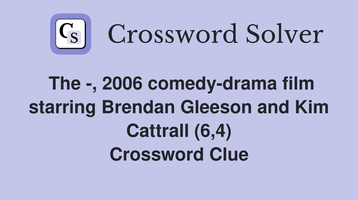 The -, 2006 comedy-drama film starring Brendan Gleeson and Kim Cattrall (6,4) Crossword Clue