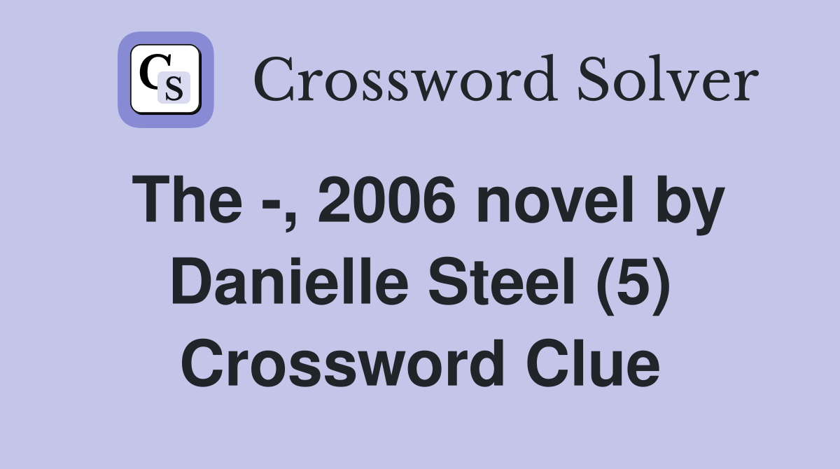 The -, 2006 novel by Danielle Steel (5) Crossword Clue