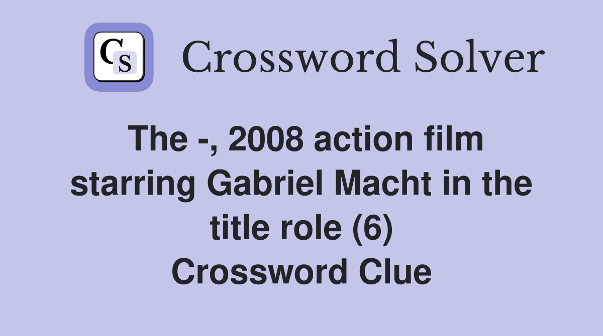 The -, 2008 action film starring Gabriel Macht in the title role (6) Crossword Clue