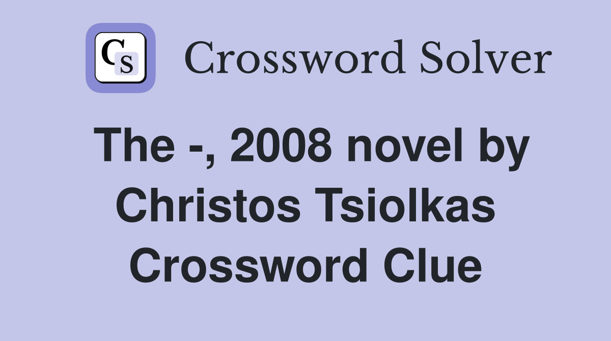 The -, 2008 novel by Christos Tsiolkas Crossword Clue