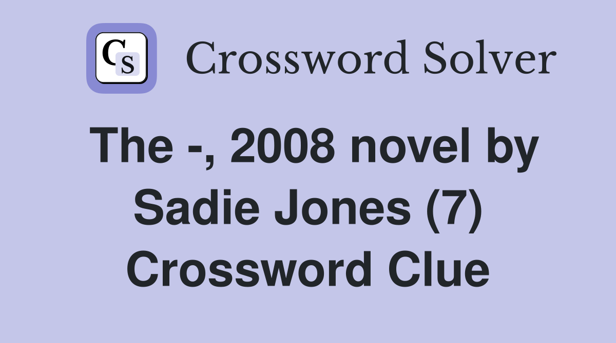 The -, 2008 novel by Sadie Jones (7) Crossword Clue