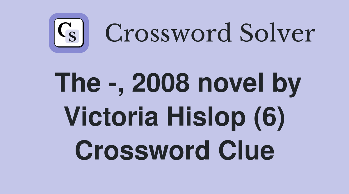 The -, 2008 novel by Victoria Hislop (6) Crossword Clue