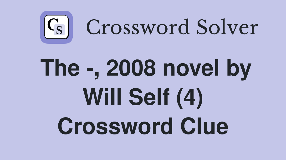 The -, 2008 novel by Will Self (4) Crossword Clue