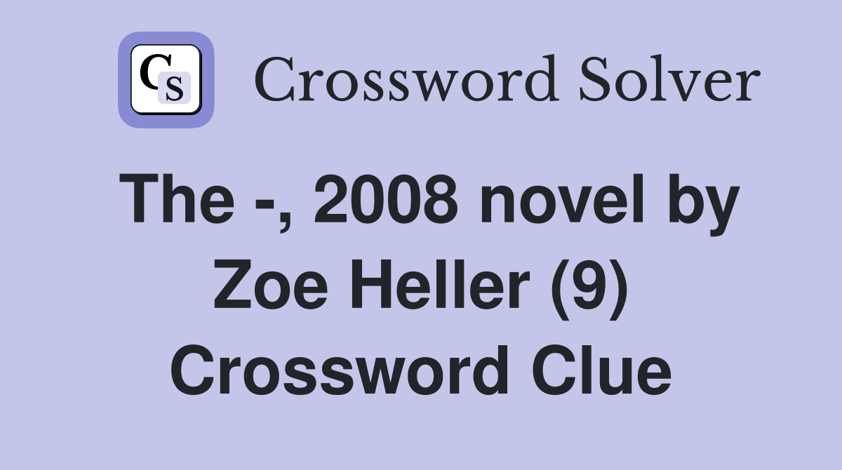 The -, 2008 novel by Zoe Heller (9) Crossword Clue