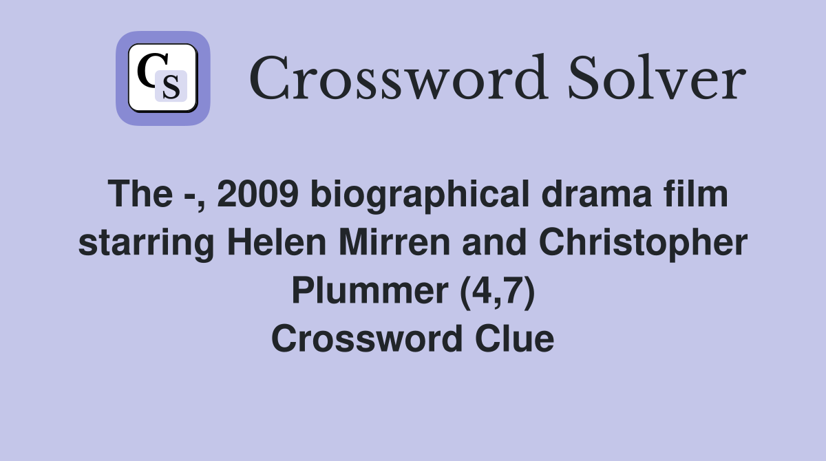The -, 2009 biographical drama film starring Helen Mirren and Christopher Plummer (4,7) Crossword Clue