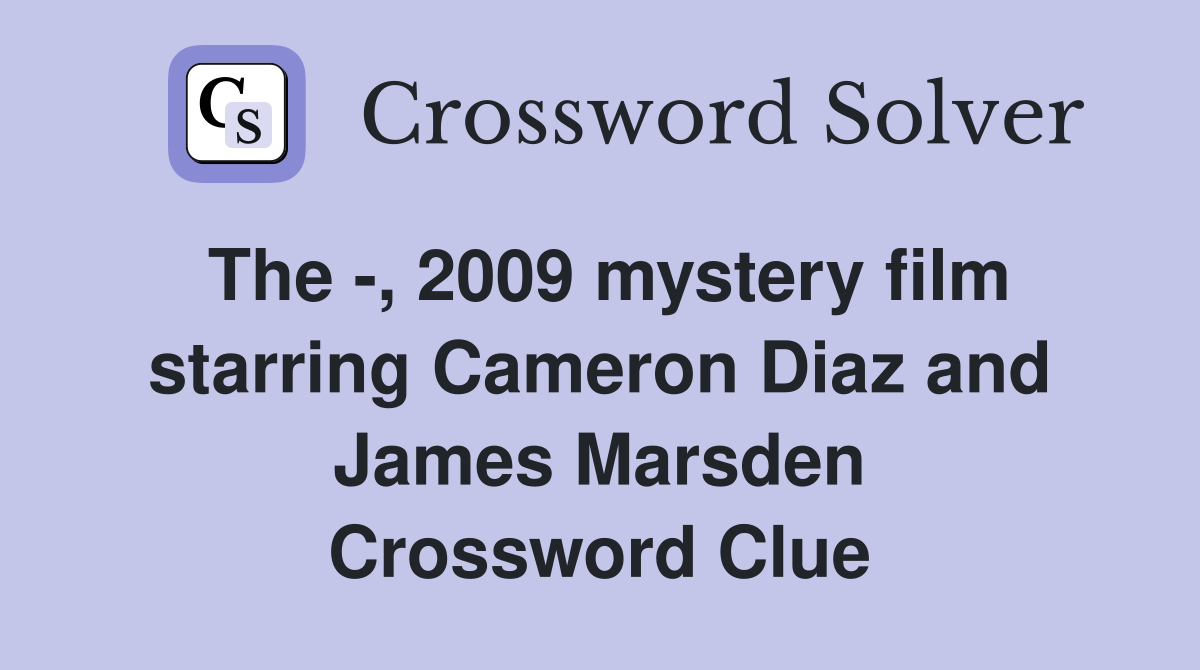 The -, 2009 mystery film starring Cameron Diaz and James Marsden Crossword Clue