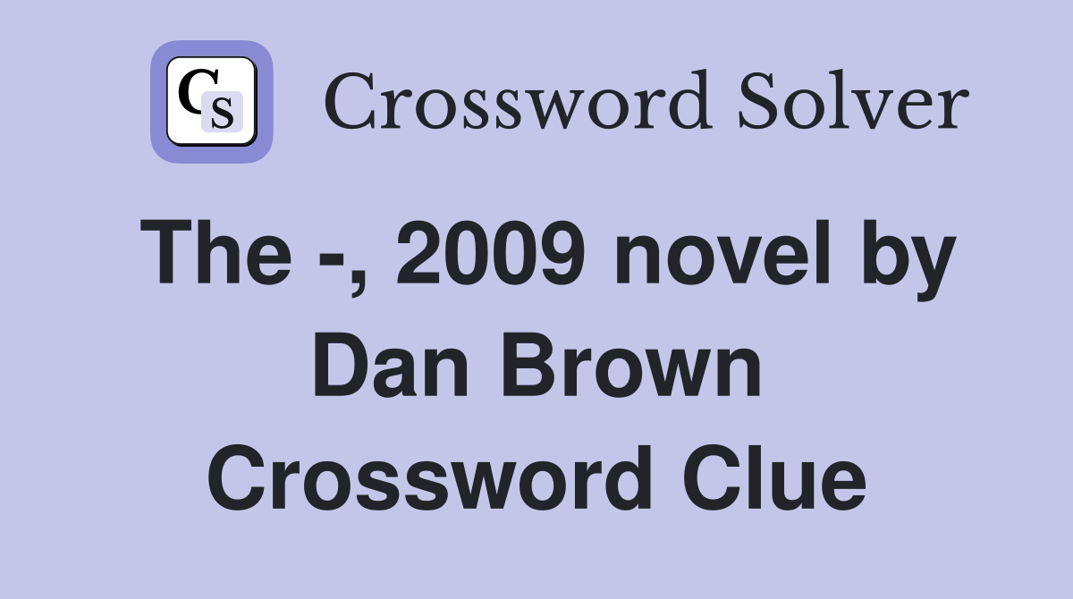 The -, 2009 novel by Dan Brown Crossword Clue