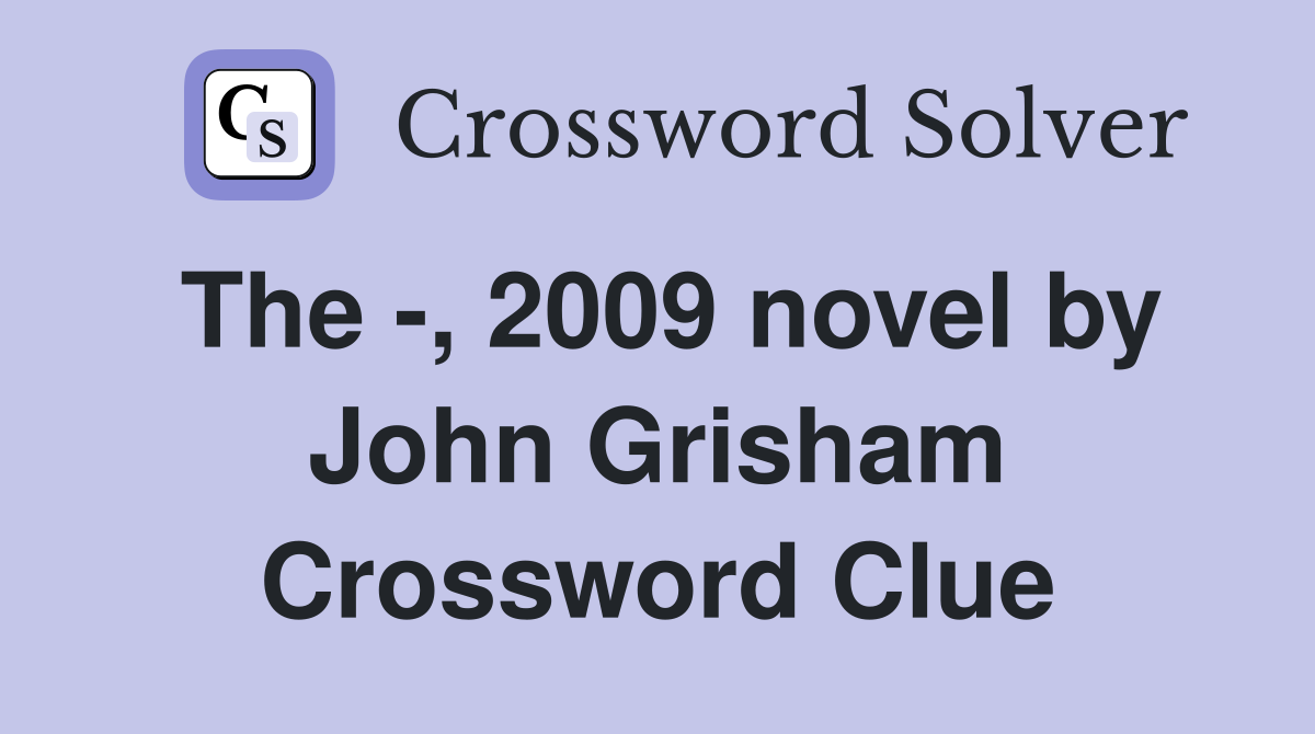 The -, 2009 novel by John Grisham Crossword Clue