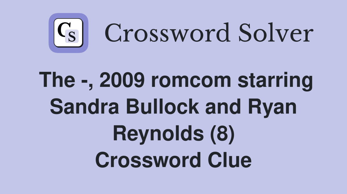 The -, 2009 romcom starring Sandra Bullock and Ryan Reynolds (8) Crossword Clue