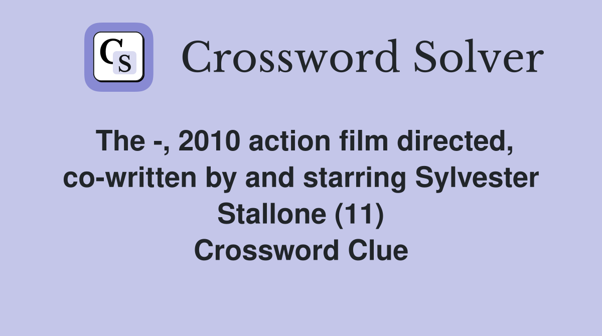 The -, 2010 action film directed, co-written by and starring Sylvester Stallone (11) Crossword Clue