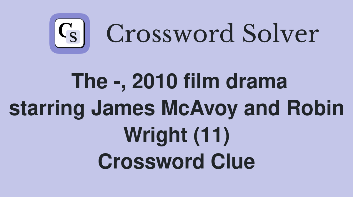 The -, 2010 film drama starring James McAvoy and Robin Wright (11) Crossword Clue