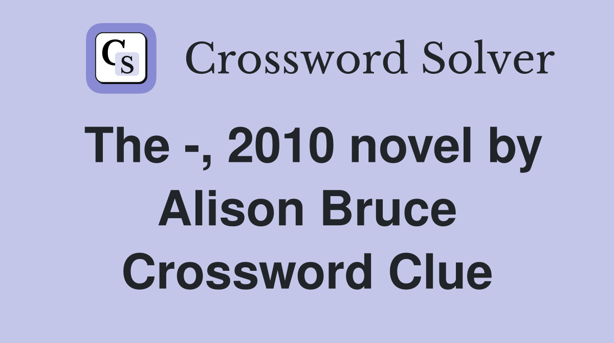 The -, 2010 novel by Alison Bruce Crossword Clue