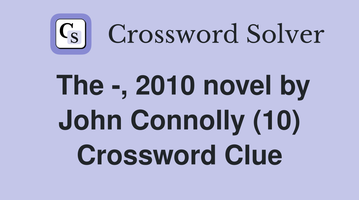The -, 2010 novel by John Connolly (10) Crossword Clue
