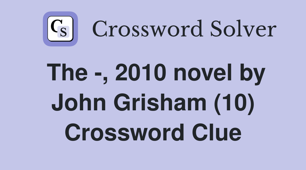 The -, 2010 novel by John Grisham (10) Crossword Clue