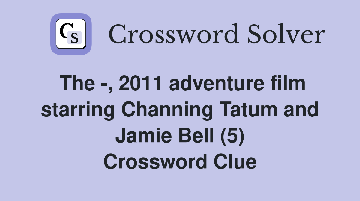 The -, 2011 adventure film starring Channing Tatum and Jamie Bell (5) Crossword Clue
