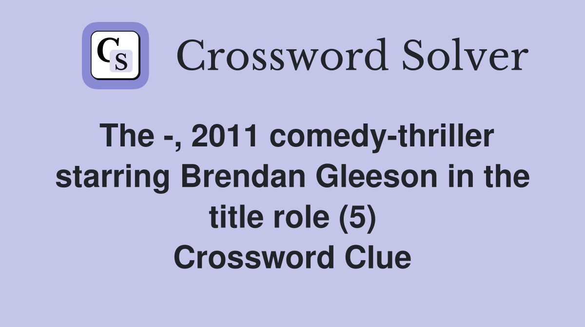 The -, 2011 comedy-thriller starring Brendan Gleeson in the title role (5) Crossword Clue