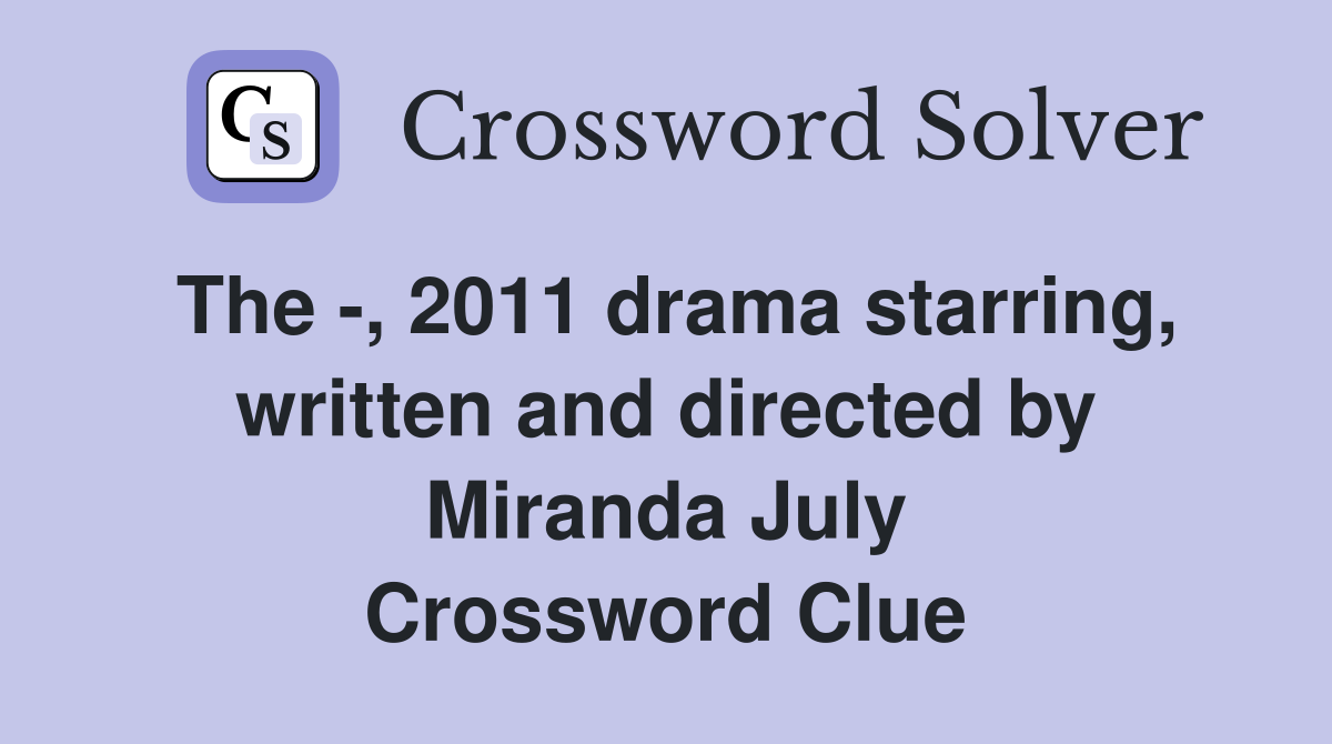 The -, 2011 drama starring, written and directed by Miranda July Crossword Clue