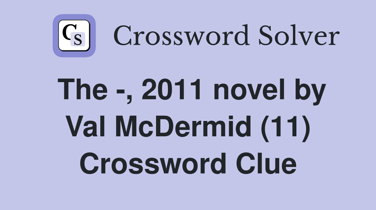 The -, 2011 novel by Val McDermid (11) Crossword Clue