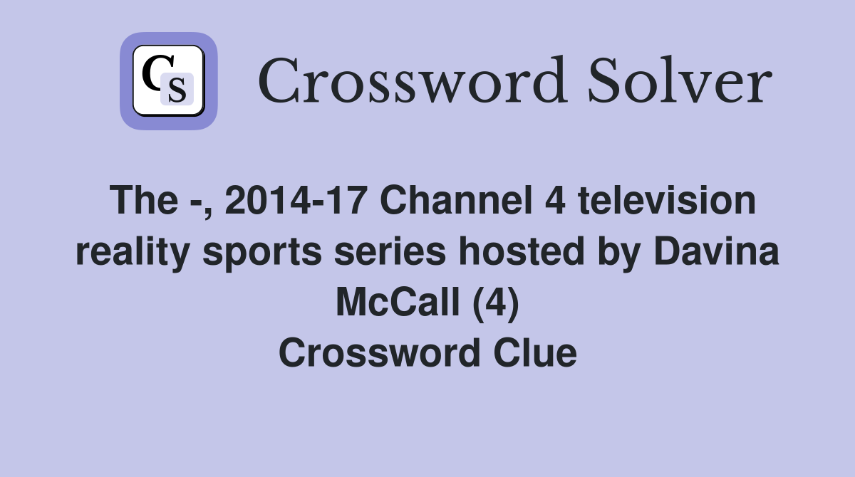The -, 2014-17 Channel 4 television reality sports series hosted by Davina McCall (4) Crossword Clue