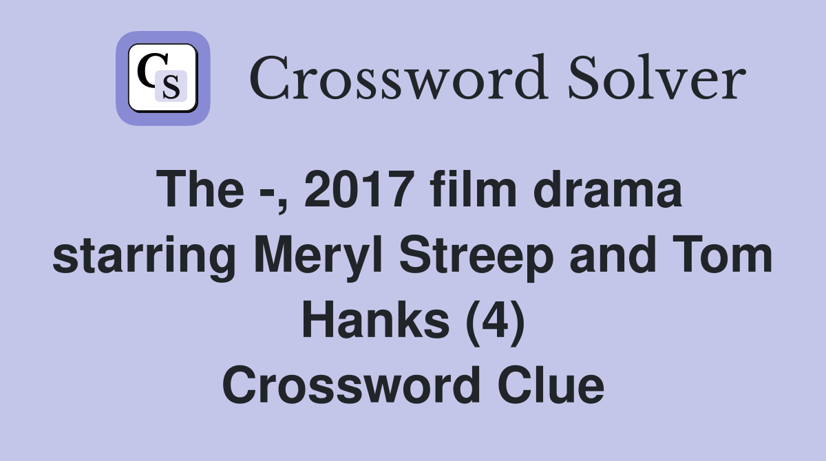 The -, 2017 film drama starring Meryl Streep and Tom Hanks (4) Crossword Clue