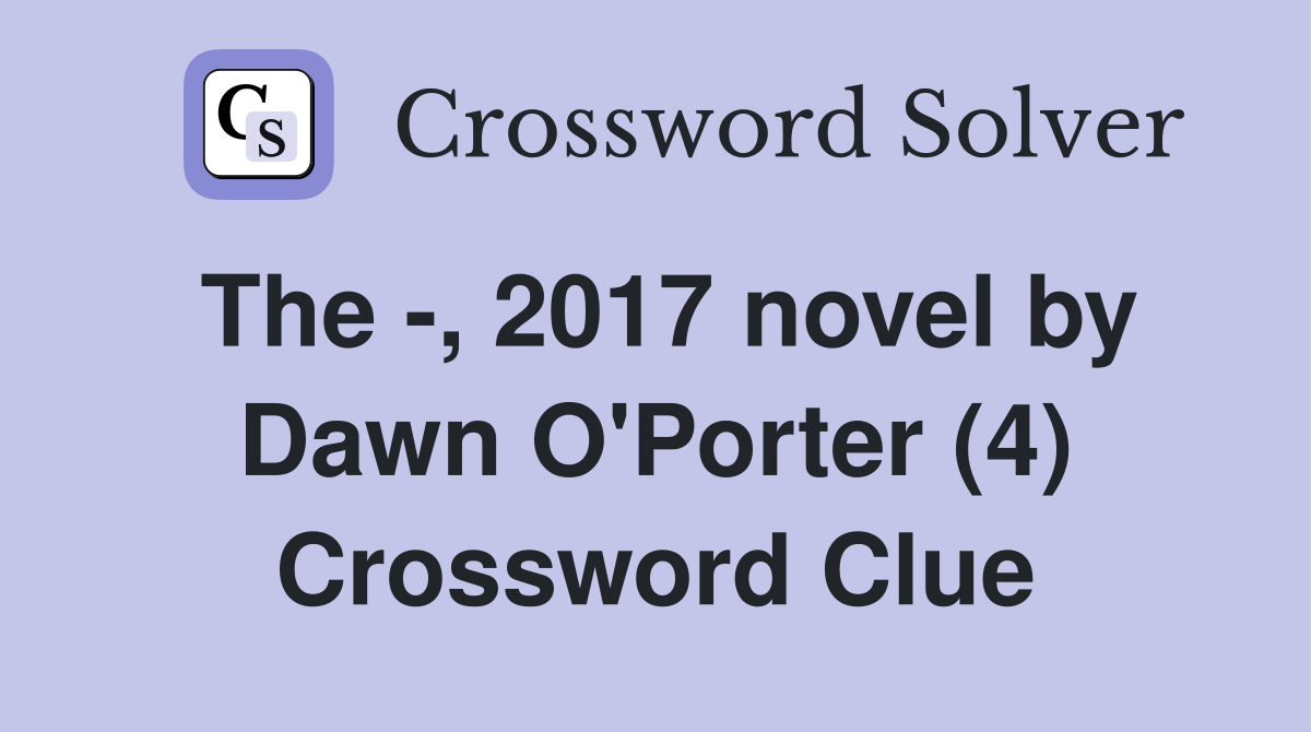 The -, 2017 novel by Dawn O'Porter (4) Crossword Clue