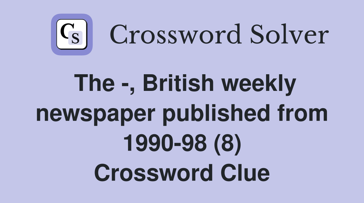 The -, British weekly newspaper published from 1990-98 (8) Crossword Clue